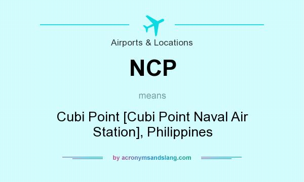 What does NCP mean? It stands for Cubi Point [Cubi Point Naval Air Station], Philippines