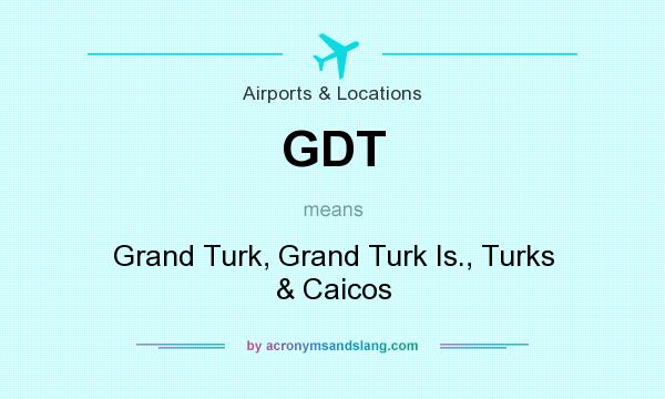 What does GDT mean? It stands for Grand Turk, Grand Turk Is., Turks & Caicos