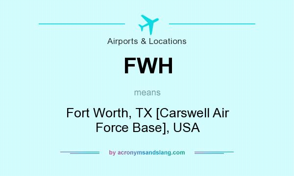 What does FWH mean? It stands for Fort Worth, TX [Carswell Air Force Base], USA