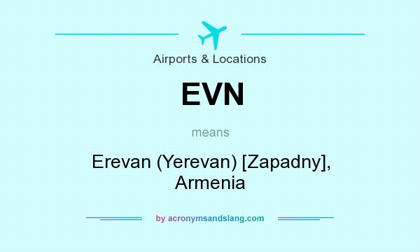 What does EVN mean? It stands for Erevan (Yerevan) [Zapadny], Armenia