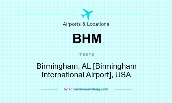 What does BHM mean? It stands for Birmingham, AL [Birmingham International Airport], USA
