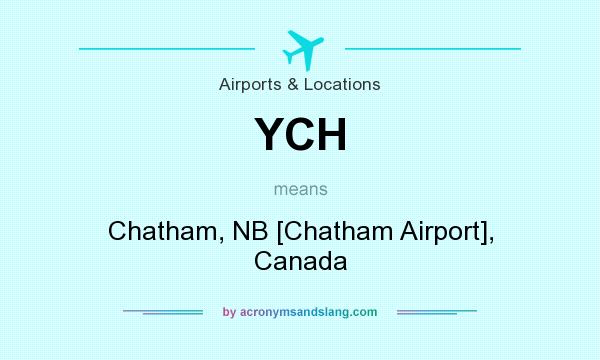 What does YCH mean? It stands for Chatham, NB [Chatham Airport], Canada