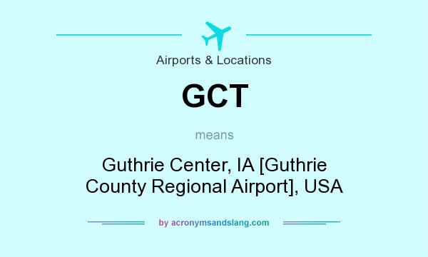 What does GCT mean? It stands for Guthrie Center, IA [Guthrie County Regional Airport], USA