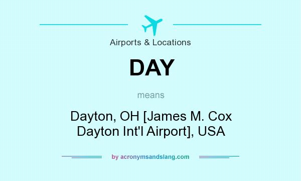 What does DAY mean? It stands for Dayton, OH [James M. Cox Dayton Int`l Airport], USA