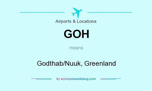 What does GOH mean? It stands for Godthab/Nuuk, Greenland