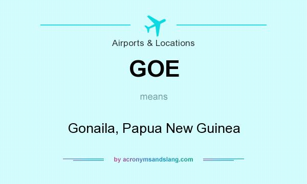 What does GOE mean? It stands for Gonaila, Papua New Guinea