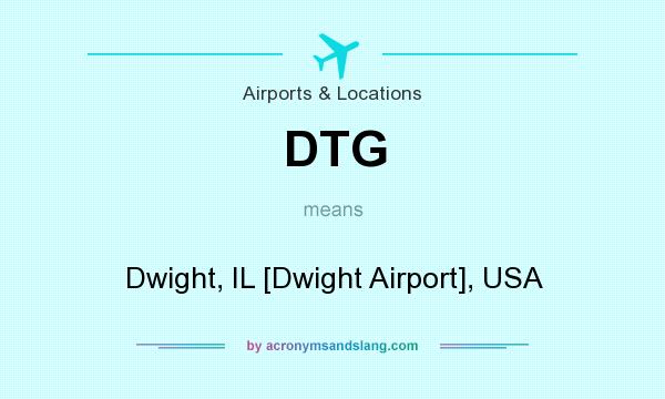 What does DTG mean? It stands for Dwight, IL [Dwight Airport], USA
