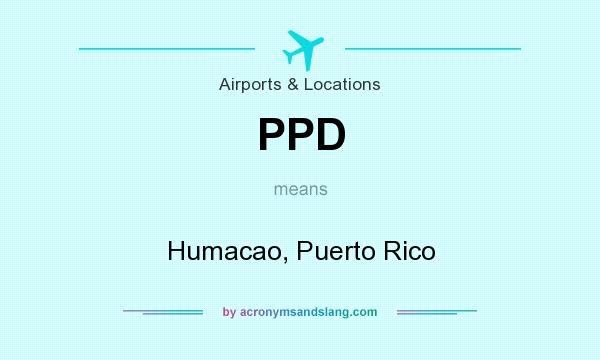 What does PPD mean? It stands for Humacao, Puerto Rico