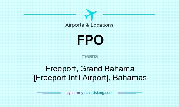 What does FPO mean? It stands for Freeport, Grand Bahama [Freeport Int`l Airport], Bahamas