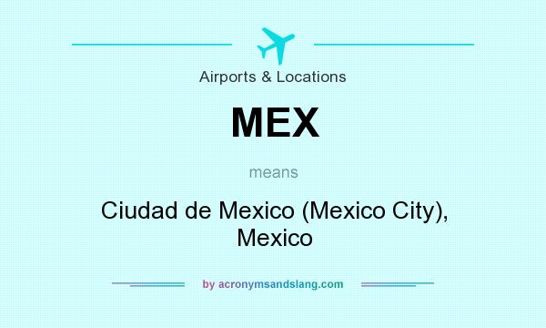 What does MEX mean? It stands for Ciudad de Mexico (Mexico City), Mexico