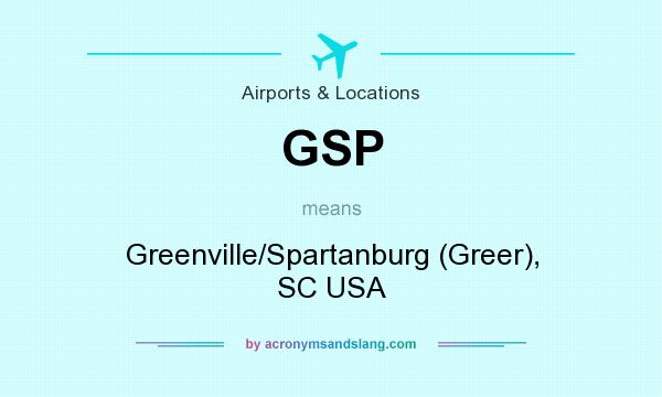 What does GSP mean? It stands for Greenville/Spartanburg (Greer), SC USA