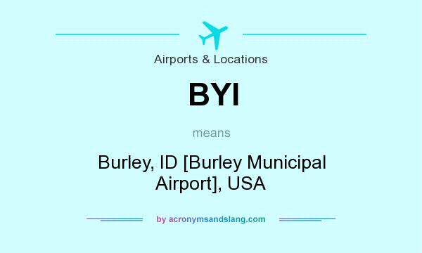 What does BYI mean? It stands for Burley, ID [Burley Municipal Airport], USA