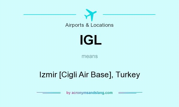 What does IGL mean? It stands for Izmir [Cigli Air Base], Turkey