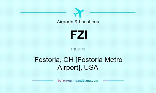 What does FZI mean? It stands for Fostoria, OH [Fostoria Metro Airport], USA