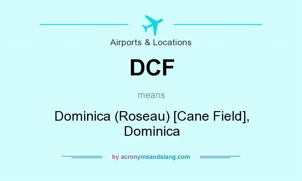 What does DCF mean? It stands for Dominica (Roseau) [Cane Field], Dominica
