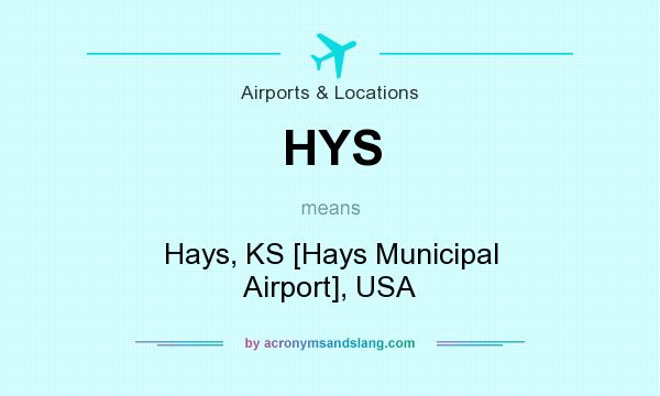 What does HYS mean? It stands for Hays, KS [Hays Municipal Airport], USA