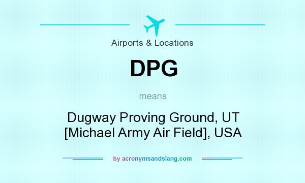 What does DPG mean? It stands for Dugway Proving Ground, UT [Michael Army Air Field], USA