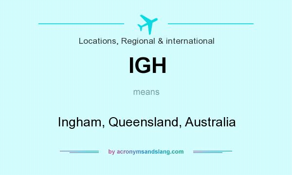 What does IGH mean? It stands for Ingham, Queensland, Australia