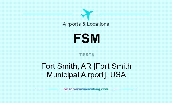 What does FSM mean? It stands for Fort Smith, AR [Fort Smith Municipal Airport], USA