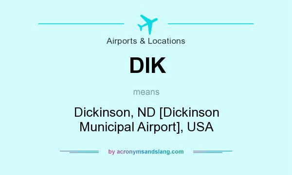 What does DIK mean? It stands for Dickinson, ND [Dickinson Municipal Airport], USA