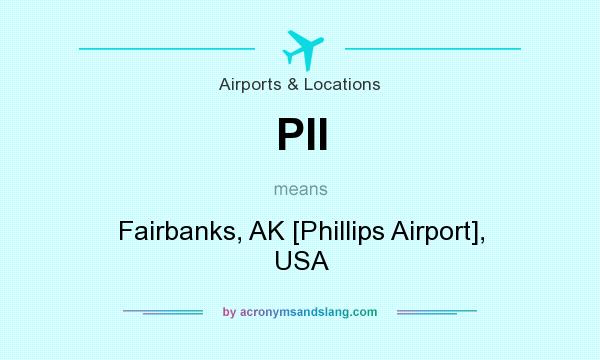 What does PII mean? It stands for Fairbanks, AK [Phillips Airport], USA