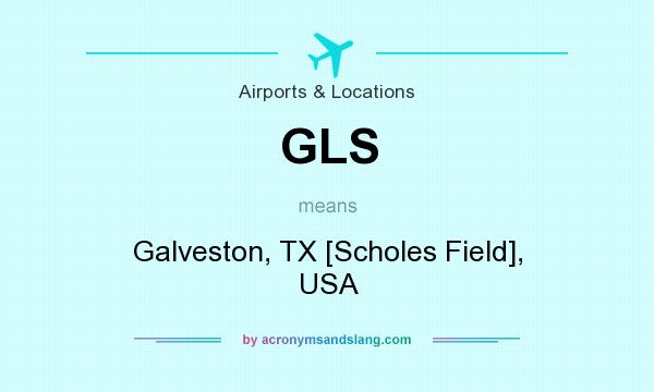What does GLS mean? It stands for Galveston, TX [Scholes Field], USA