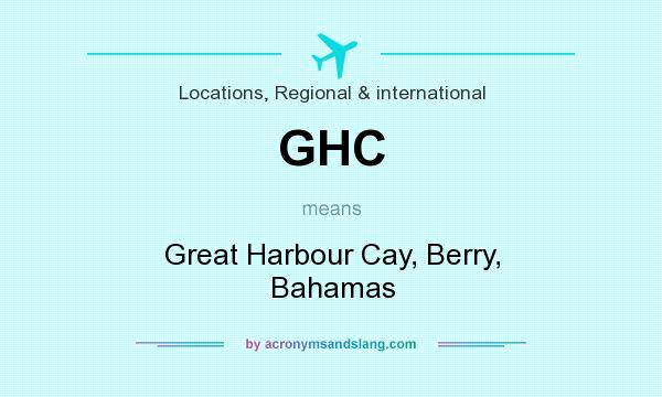 What does GHC mean? It stands for Great Harbour Cay, Berry, Bahamas