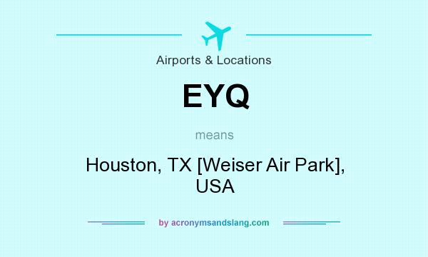 What does EYQ mean? It stands for Houston, TX [Weiser Air Park], USA