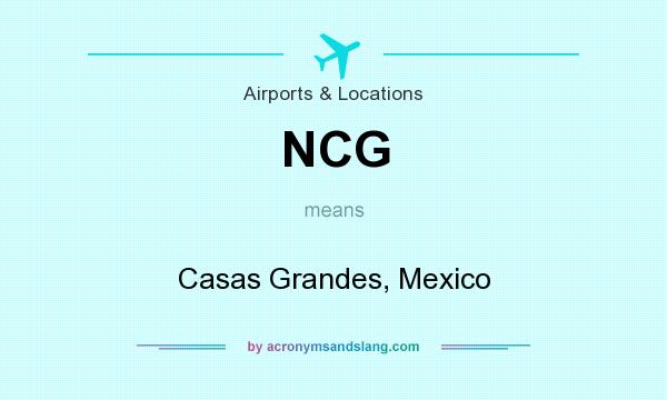 What does NCG mean? It stands for Casas Grandes, Mexico