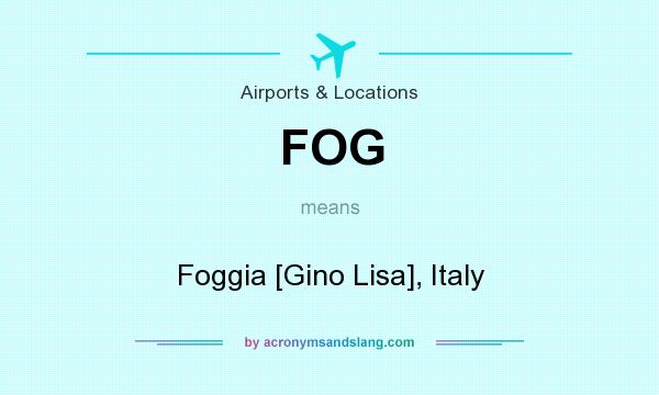 What does FOG mean? It stands for Foggia [Gino Lisa], Italy