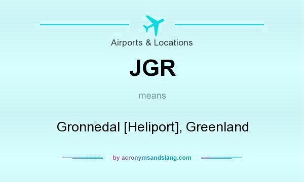What does JGR mean? It stands for Gronnedal [Heliport], Greenland