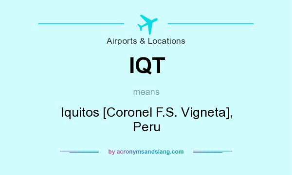 What does IQT mean? It stands for Iquitos [Coronel F.S. Vigneta], Peru