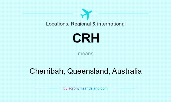What does CRH mean? It stands for Cherribah, Queensland, Australia