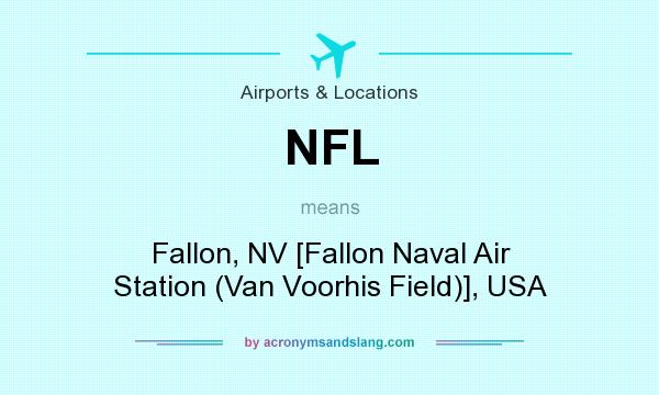 What does NFL mean? It stands for Fallon, NV [Fallon Naval Air Station (Van Voorhis Field)], USA