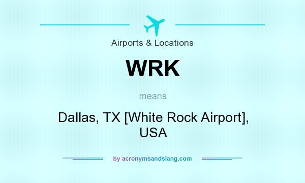 What does WRK mean? It stands for Dallas, TX [White Rock Airport], USA