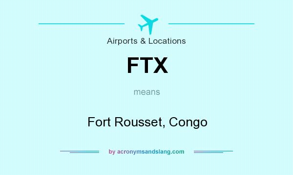 What does FTX mean? It stands for Fort Rousset, Congo