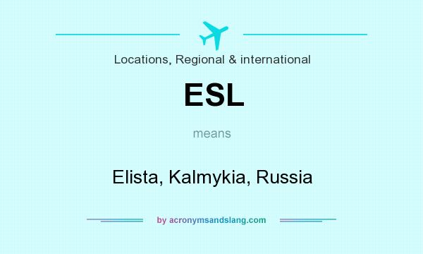 What does ESL mean? It stands for Elista, Kalmykia, Russia