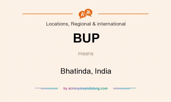 What does BUP mean? It stands for Bhatinda, India