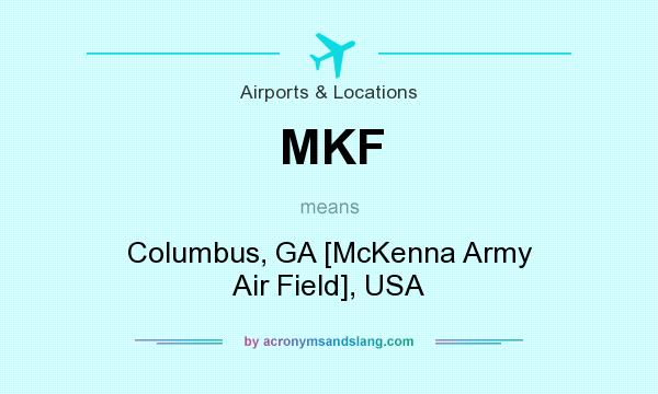 What does MKF mean? It stands for Columbus, GA [McKenna Army Air Field], USA
