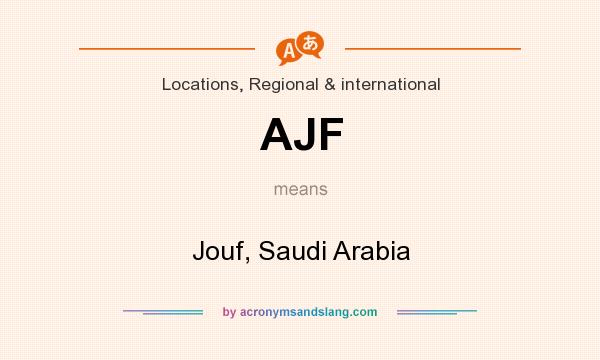 What does AJF mean? It stands for Jouf, Saudi Arabia