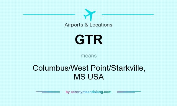 What does GTR mean? It stands for Columbus/West Point/Starkville, MS USA