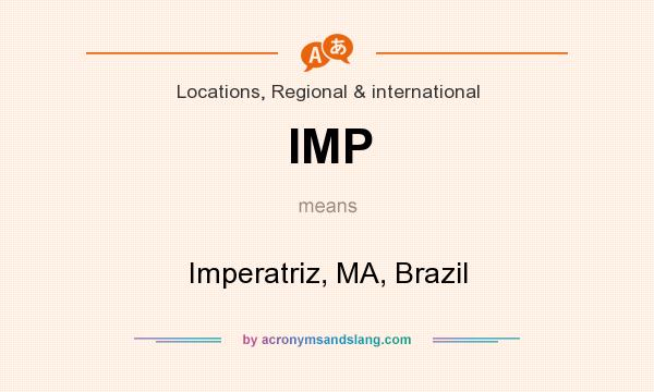 What does IMP mean? It stands for Imperatriz, MA, Brazil