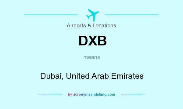 What does DXB mean? It stands for Dubai, United Arab Emirates