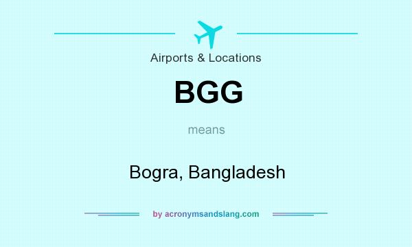 What does BGG mean? It stands for Bogra, Bangladesh
