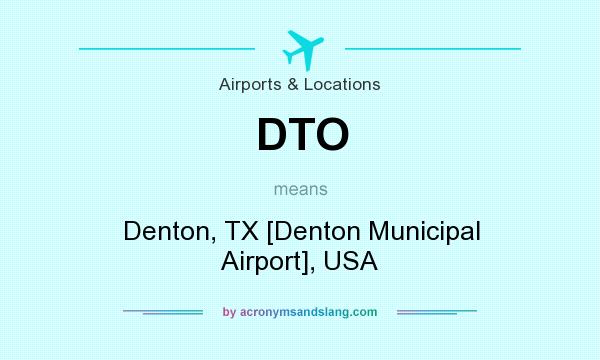 What does DTO mean? It stands for Denton, TX [Denton Municipal Airport], USA
