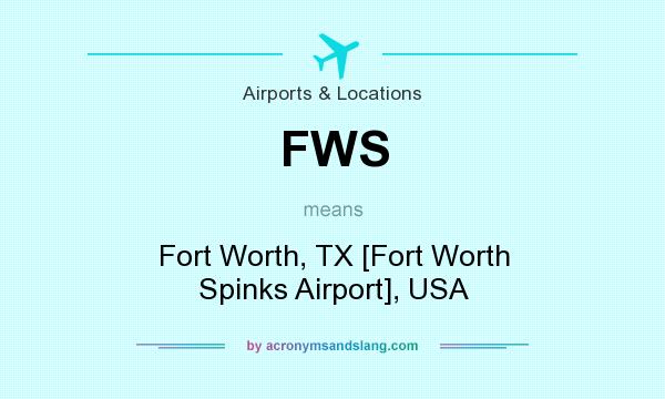 What does FWS mean? It stands for Fort Worth, TX [Fort Worth Spinks Airport], USA