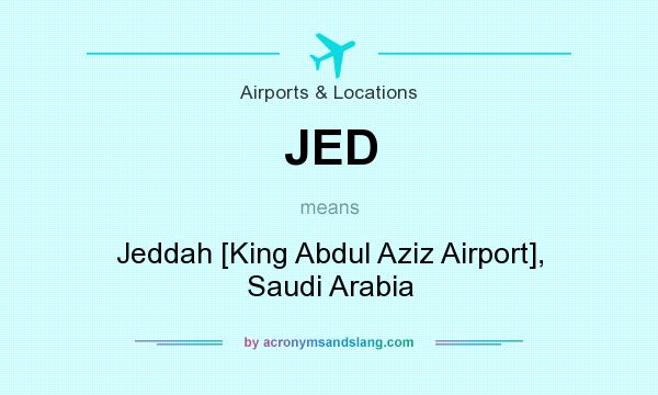 What does JED mean? It stands for Jeddah [King Abdul Aziz Airport], Saudi Arabia