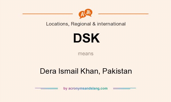 What does DSK mean? It stands for Dera Ismail Khan, Pakistan
