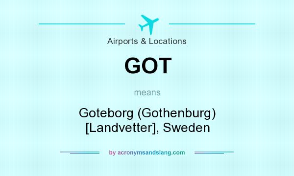 What does GOT mean? It stands for Goteborg (Gothenburg) [Landvetter], Sweden