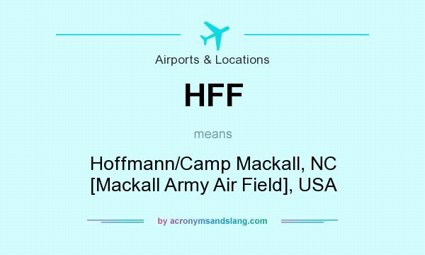 What does HFF mean? It stands for Hoffmann/Camp Mackall, NC [Mackall Army Air Field], USA